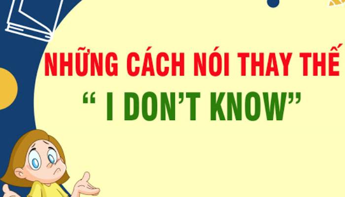 12 cách nói ‘Tôi không biết’ hay hơn ‘I don’t know’ 1 Những cách nói thay thế I don:t know