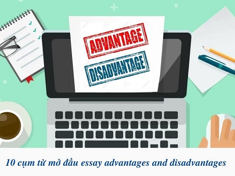 Các Cụm Từ Mở Đầu Essay: 60 Cụm Từ Nằm Lòng Ăn Điểm 2 10-cum-tu-mo-dau-essay-advantages-and-disadvantages-3